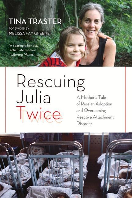 Rescuing Julia Twice: A Mothers Tale of Russian Adoption and Overcoming Reactive Attachment Disorder