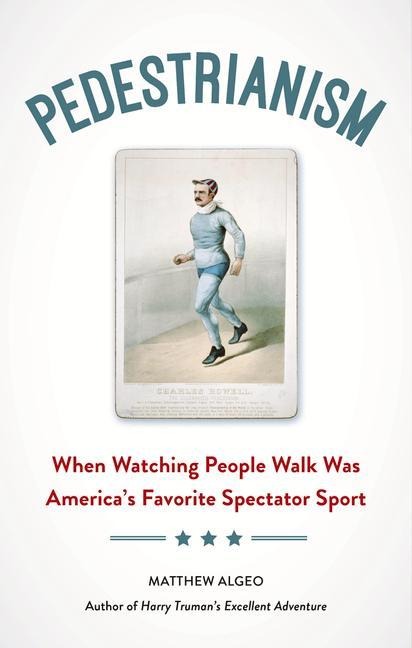 Pedestrianism: When Watching People Walk Was Americas Favorite Spectator Sport