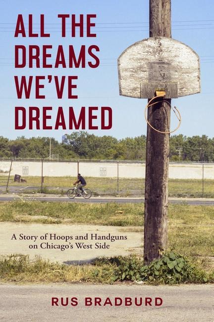 All the Dreams Weve Dreamed: A Story of Hoops and Handguns on Chicagos West Side