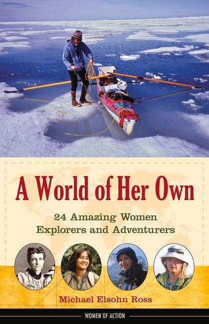A World of Her Own: 24 Amazing Women Explorers and Adventurers Volume 8