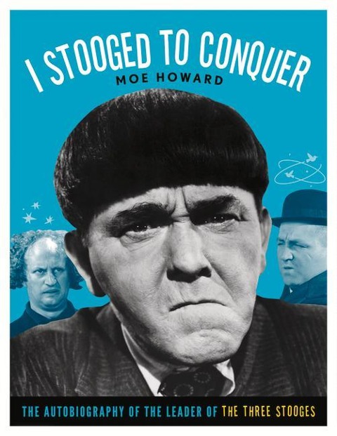 I Stooged to Conquer: The Autobiography of the Leader of the Three Stooges