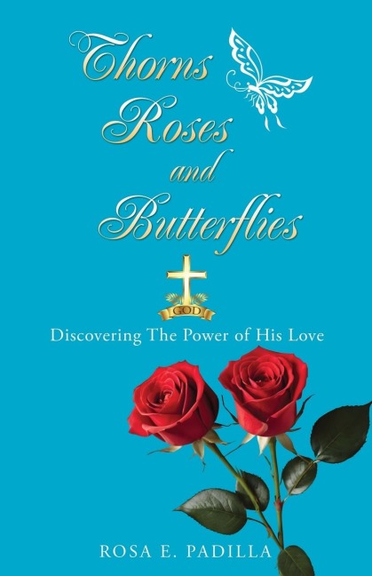 Thorns Roses and Butterflies: Discovering The Power of His Love