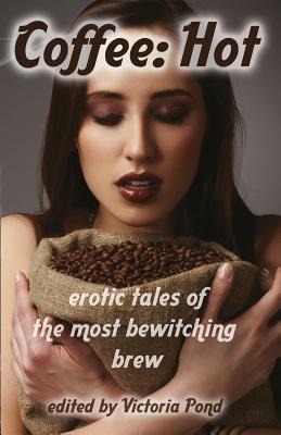 Coffee Hot: Erotic Tales of The Most Bewitching Brew