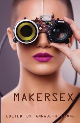 MakerSex Erotic Stories of Geeks, Hackers, and DIY Culture
