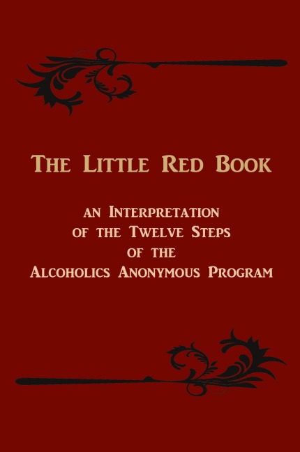 The Little Red Book. an Interpretation of the Twelve Steps of the Alcoholics Anonymous Program