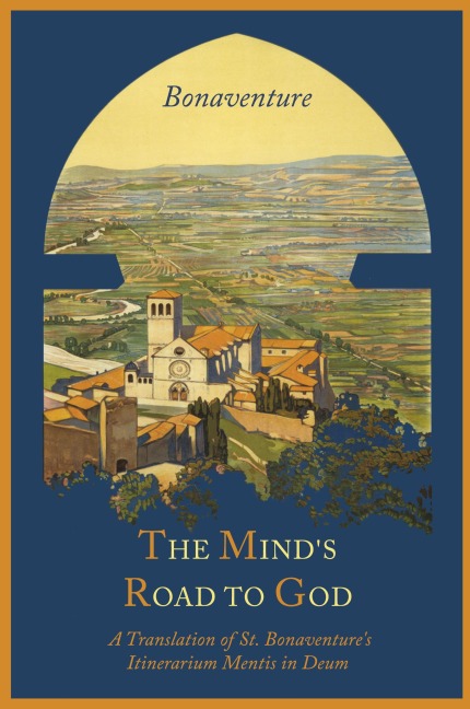 The Minds Road to God: The Franciscan Vision or a Translation of St. Bonaventures Itinerarium Mentis in Deum