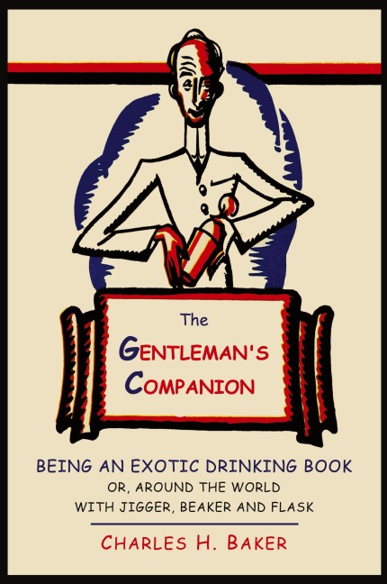 The Gentlemans Companion: Being an Exotic Drinking Book Or, Around the World with Jigger, Beaker and Flask