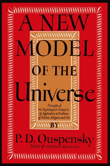 A New Model of the Universe: Principles of the Psychological Method In Its Application to Problems of Science, Religion, and Art