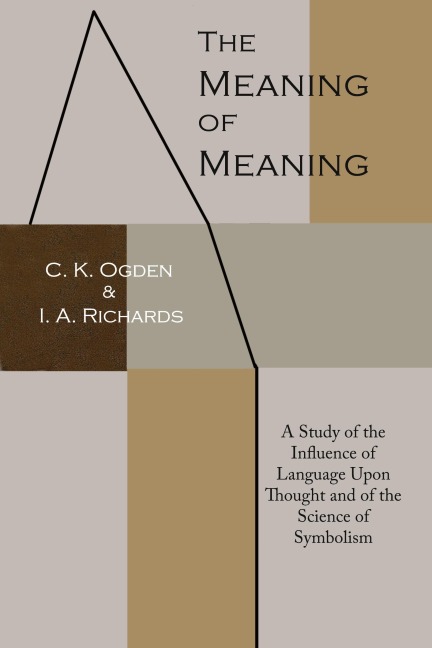 The Meaning of Meaning: A Study of the Influence of Language Upon Thought and of the Science of Symbolism