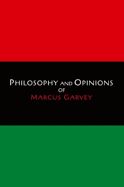 Philosophy and Opinions of Marcus Garvey [Volumes I & II in One Volume]