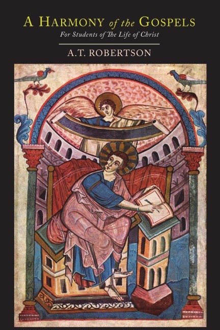 A Harmony of the Gospels for Students of the Life of Christ: Based On the Broadus Harmony