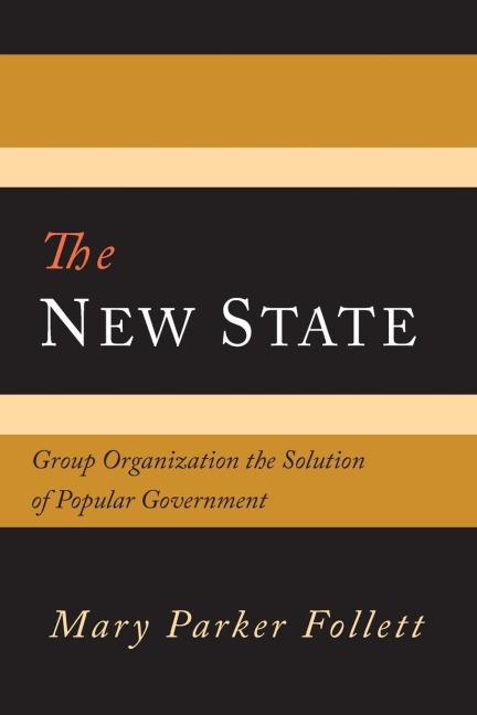 The New State: Group Organization the Solution of Popular Government