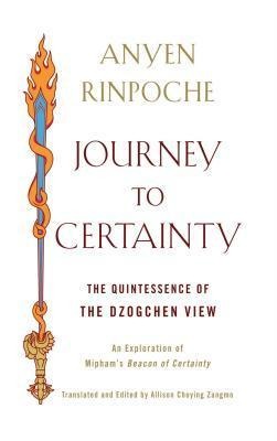 Journey to Certainty: The Quintessence of the Dzogchen View: An Exploration of Miphams Beacon of Certainty
