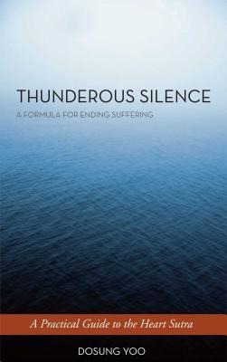 Thunderous Silence: A Formula for Ending Suffering: A Practical Guide to the Heart Sutra