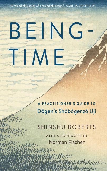 Being-Time: A Practitioners Guide to Dogens Shobogenzo Uji