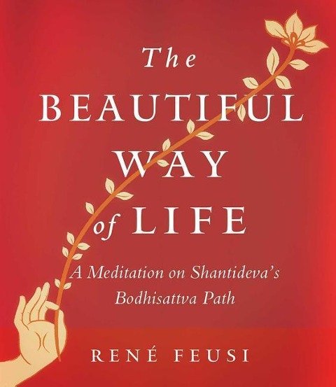 The Beautiful Way of Life: A Meditation on Shantidevas Bodhisattva Path
