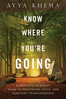 Know Where Youre Going: A Complete Buddhist Guide to Meditation, Faith, and Everyday Transcendence