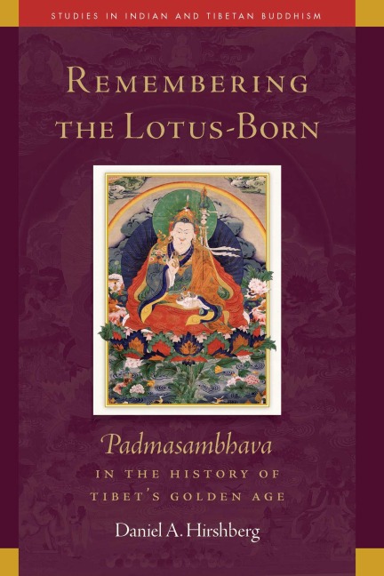 Remembering the Lotus-Born: Padmasambhava in the History of Tibets Golden Age
