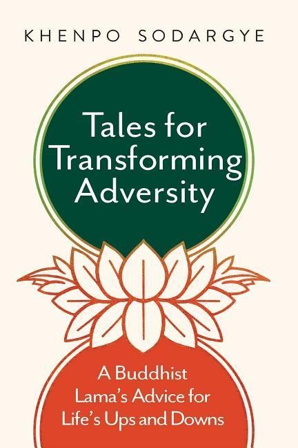 Tales for Transforming Adversity: A Buddhist Lamas Advice for Lifes Ups and Downs