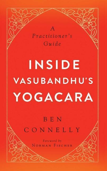 Inside Vasubandhu's Yogacara: A Practitioner's Guide