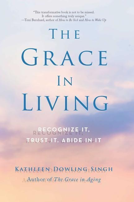 The Grace in Living: Recognize it, Trust it, Abide in it
