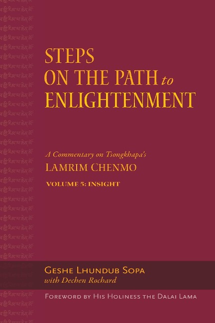Steps on the Path to Enlightenment: A Commentary on Tsongkhapas Lamrim Chenmo. Volume 5: Insight