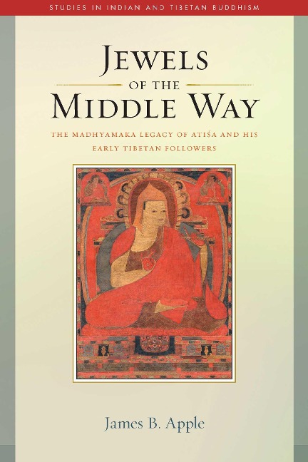 Jewels of the Middle Way: The Madhyamaka Legacy of Atisa and His Early Tibetan Followers
