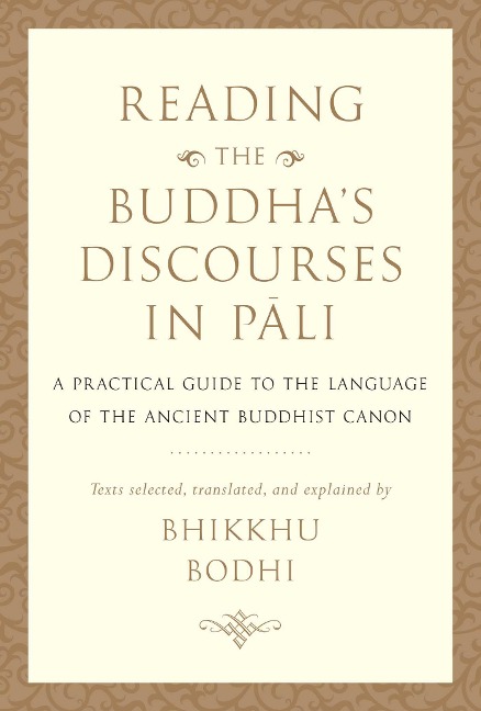 Reading the Buddhas Discourses in Pali: A Practical Guide to the Language of the Ancient Buddhist Canon