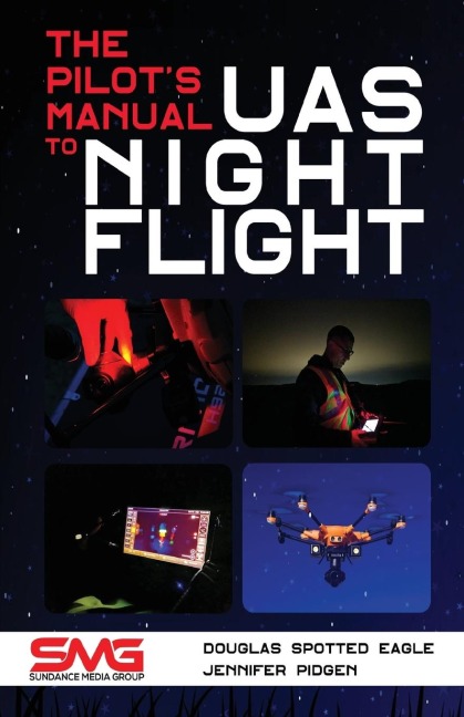 The Pilots Manual to UAS Night Flight: Learn how to fly your UAV / sUAS at night - LEGALLY, SAFELY and EFFECTIVELY!