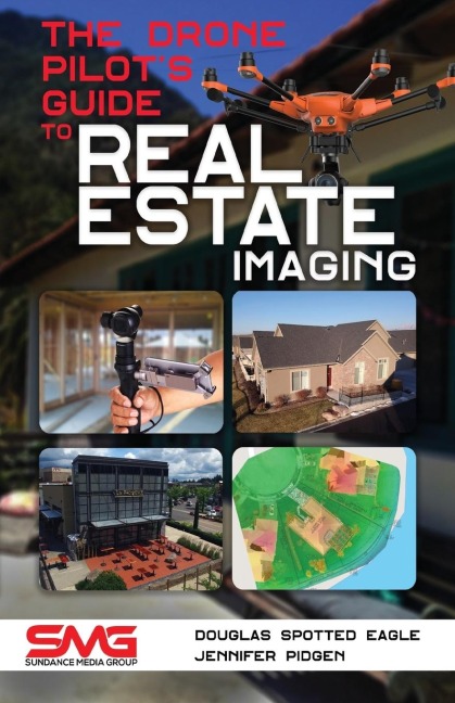 The Drone Pilots Guide to Real Estate Imaging: Using Drones for Real Estate Photography and Video