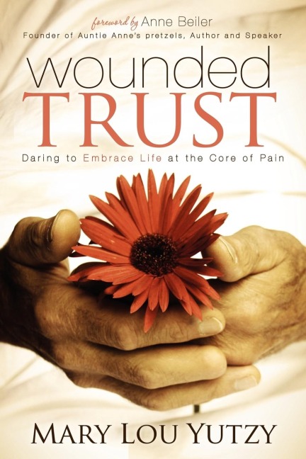 Wounded Trust: Living Fully In The Midst Of Lifes Tragedies