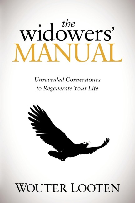 The Widowers Manual: Unrevealed Cornerstones to Regenerate Your Life