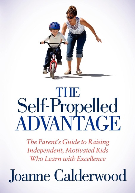 The Self-Propelled Advantage: The Parents Guide to Raising Independent, Motivated Kids Who Learn with Excellence