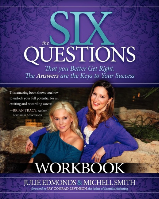 The Six Questions Workbook: That you Better Get Right, The Answers are the Keys to Your Success