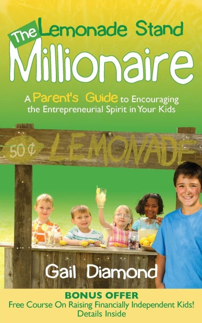 The Lemonade Stand Millionaire: A Parents Guide to Encouraging the Entrepreneurial Spirit in Your Kids