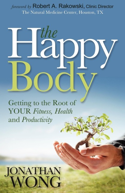 The Happy Body: Getting to the Root of YOUR Fitness, Health and Productivity