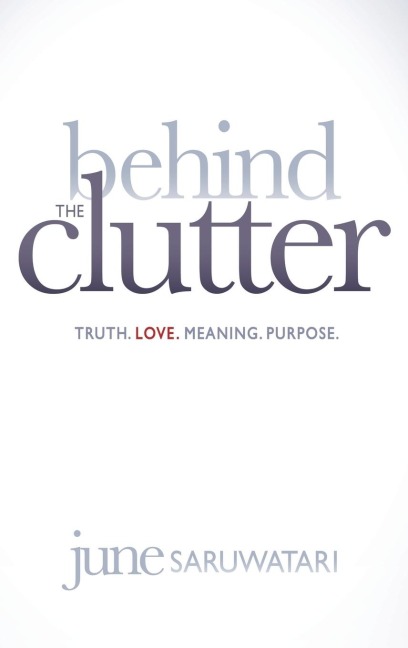 Behind the Clutter: Truth. Love. Meaning. Purpose.