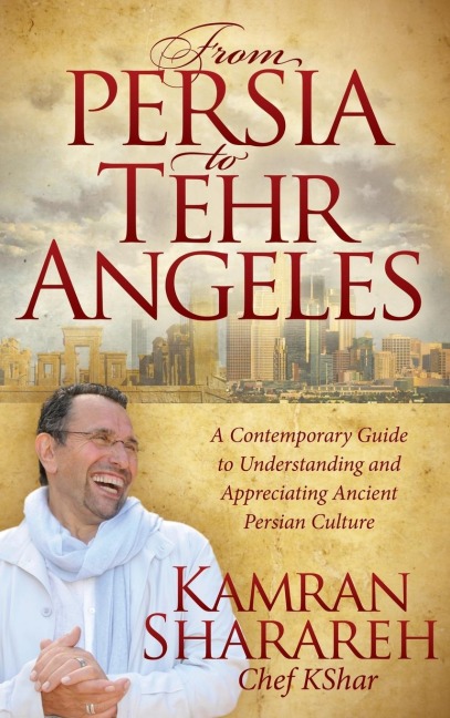 From Persia to Tehr Angeles: A Contemporary Guide to Understanding and Appreciating Ancient Persian Culture