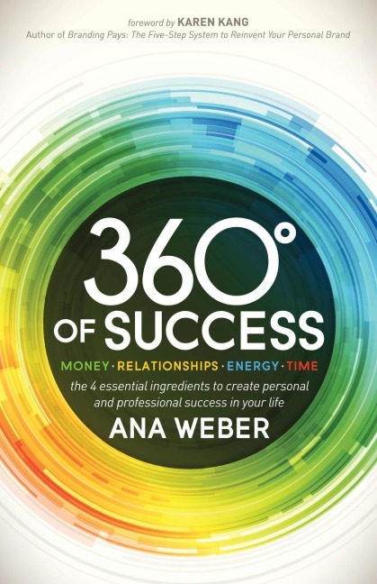 360 Degrees of Success: Money, Relationships, Energy, Time: The 4 Essential Ingredients to Create Personal and Professional Success in Your Life