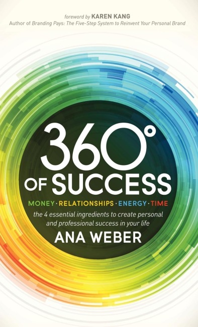 360 Degrees of Success: Money, Relationships, Energy, Time: The 4 Essential Ingredients to Create Personal and Professional Success in Your Life
