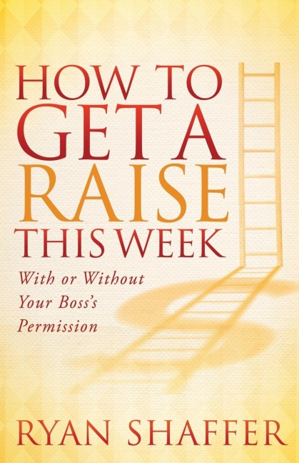 How to Get a Raise This Week: With or Without Your Bosss Permission