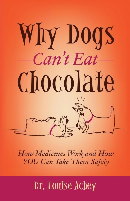 Why Cant Dogs Eat Chocolate: How Medicines Work and How YOU Can Take Them Safely