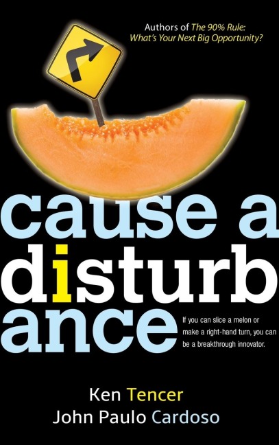 Cause a Disturbance: If You Can Slice a Melon or Make a Right-Hand Turn, You Can Be a Breakthrough Innovator