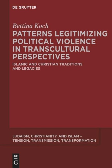 Patterns Legitimizing Political Violence in Transcultural Perspectives: Islamic and Christian Traditions and Legacies