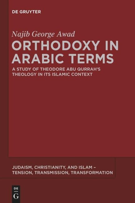 Orthodoxy in Arabic Terms: A Study of Theodore Abu Qurrahs Theology in Its Islamic Context