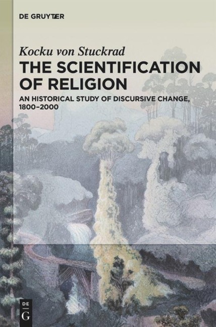 The Scientification of Religion: A Historical Study of Discursive Change, 1800-2000