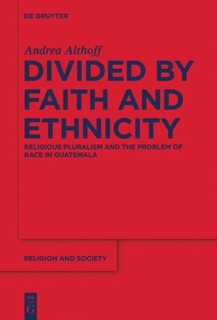 Divided by Faith and Ethnicity: Religious Pluralism and the Problem of Race in Guatemala