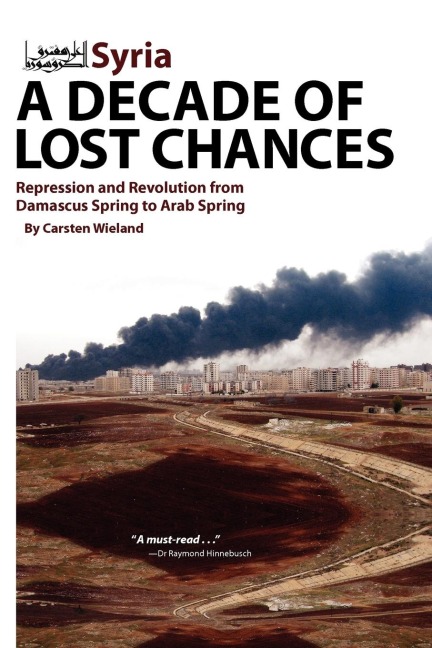 Syria - A Decade of Lost Chances: Repression and Revolution from Damascus Spring to Arab Spring