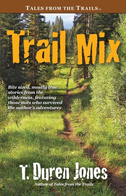 Trail Mix: Bite sized, mostly true stories from the wilderness,  featuring those who survived the authors adventures