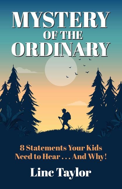 Mystery of the Ordinary: 8 Statements Your Kids Need to Hear . . . and Why!